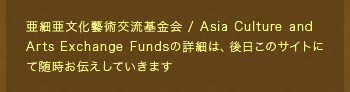 亜細亜文化藝術交流基金会 / Asia Culture and Arts Exchange Fundsの詳細は、後日このサイトにて随時お伝えしていきます